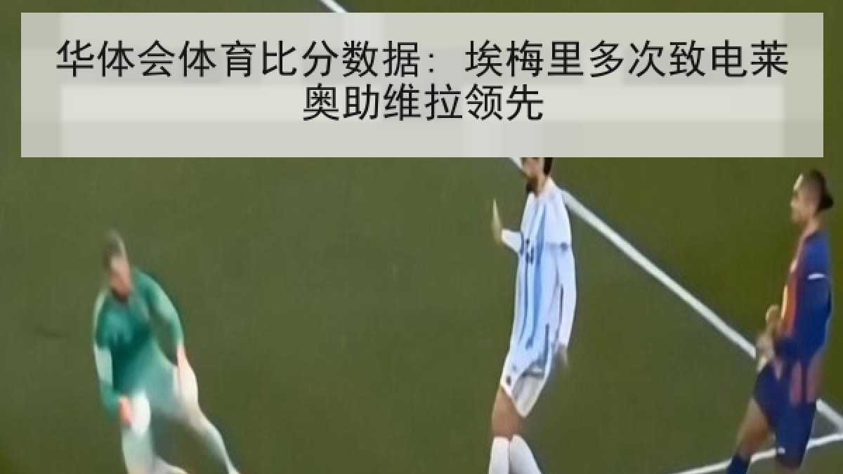 华体会体育比分数据: 埃梅里多次致电莱奥助维拉领先