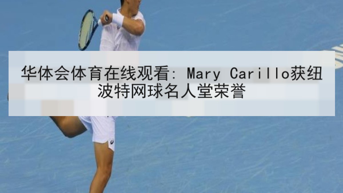 华体会体育在线观看: Mary Carillo获纽波特网球名人堂荣誉